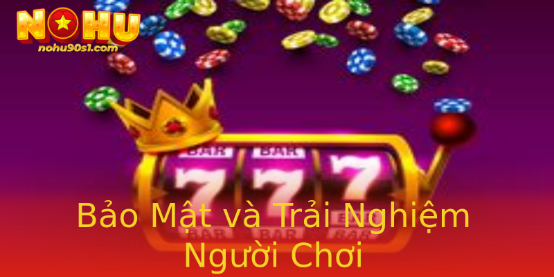 Bảo Mật và Trải Nghiệm Người Chơi Bảo Mật và Trải Nghiệm Người Chơi