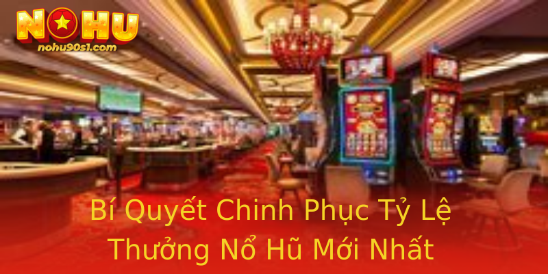 Bí Quyết Chinh Phục Tỷ Lệ Thưởng Nổ Hũ Mới Nhất Bí Quyết Chinh Phục Tỷ Lệ Thưởng Nổ Hũ Mới Nhất