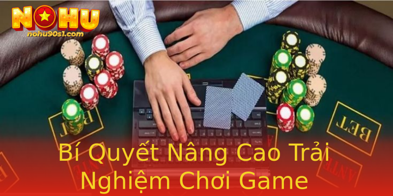 Bí Quyết Nâng Cao Trải Nghiệm Chơi Game Bí Quyết Nâng Cao Trải Nghiệm Chơi Game