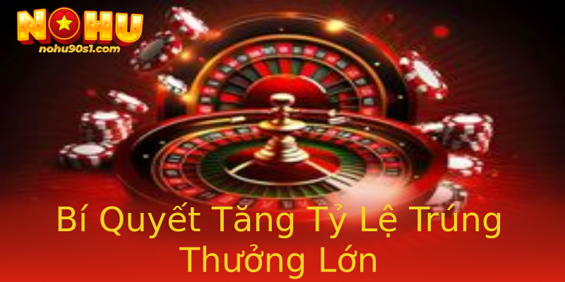 Bí Quyết Tăng Tỷ Lệ Trúng Thưởng Lớn Bí Quyết Tăng Tỷ Lệ Trúng Thưởng Lớn
