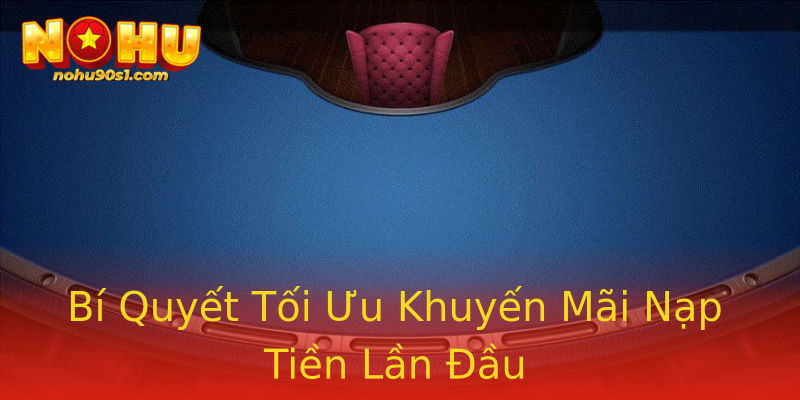 Bí Quyết Tối Ưu Khuyến Mãi Nạp Tiền Lần Đầu Bí Quyết Tối Ưu Khuyến Mãi Nạp Tiền Lần Đầu