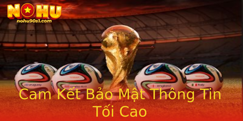 Cam Kết Bảo Mật Thông Tin Tối Cao Cam Kết Bảo Mật Thông Tin Tối Cao