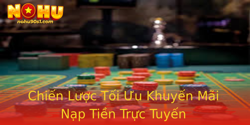 Chiến Lược Tối Ưu Khuyến Mãi Nạp Tiền Trực Tuyến Chiến Lược Tối Ưu Khuyến Mãi Nạp Tiền Trực Tuyến