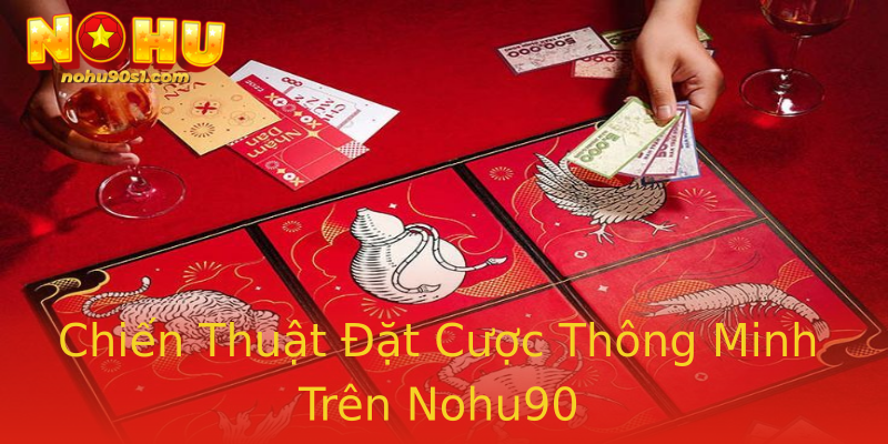 Chiến Thuật Đặt Cược Thông Minh Trên Nohu90 Chiến Thuật Đặt Cược Thông Minh Trên Nohu90