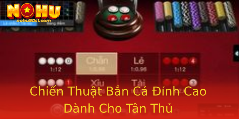 Chiến Thuật Bắn Cá Đỉnh Cao Dành Cho Tân Thủ Chiến Thuật Bắn Cá Đỉnh Cao Dành Cho Tân Thủ