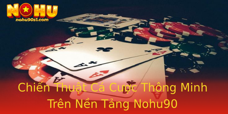 Chiến Thuật Cá Cược Thông Minh Trên Nền Tảng Nohu90 Chiến Thuật Cá Cược Thông Minh Trên Nền Tảng Nohu90
