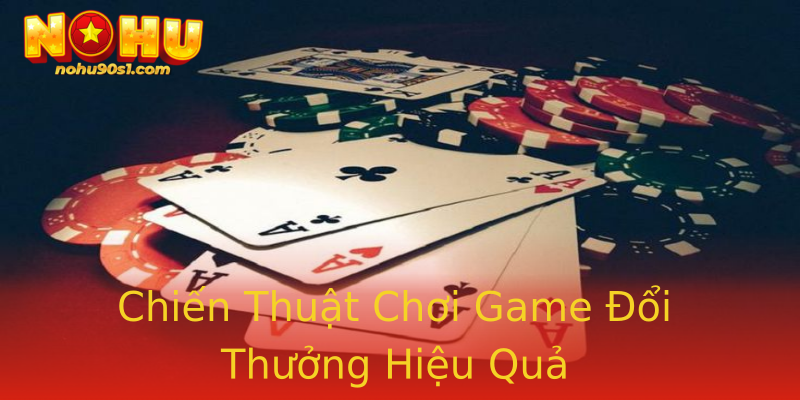 Chiến Thuật Chơi Game Đổi Thưởng Hiệu Quả Chiến Thuật Chơi Game Đổi Thưởng Hiệu Quả