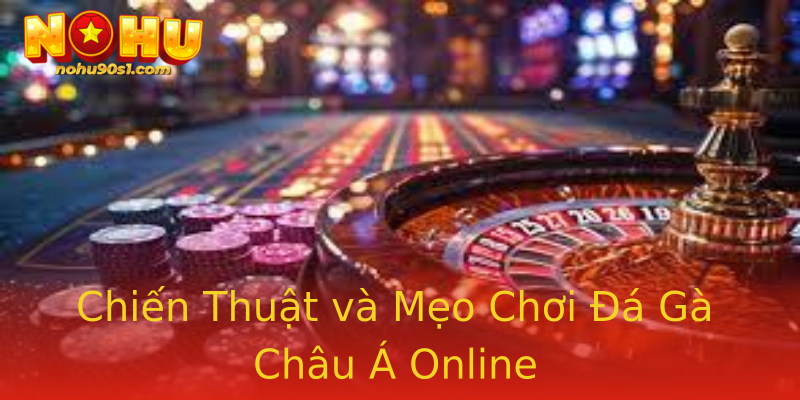 Chiến Thuật và Mẹo Chơi Đá Gà Châu Á Online Chiến Thuật và Mẹo Chơi Đá Gà Châu Á Online