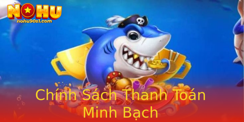 Chính Sách Thanh Toán Minh Bạch Chính Sách Thanh Toán Minh Bạch