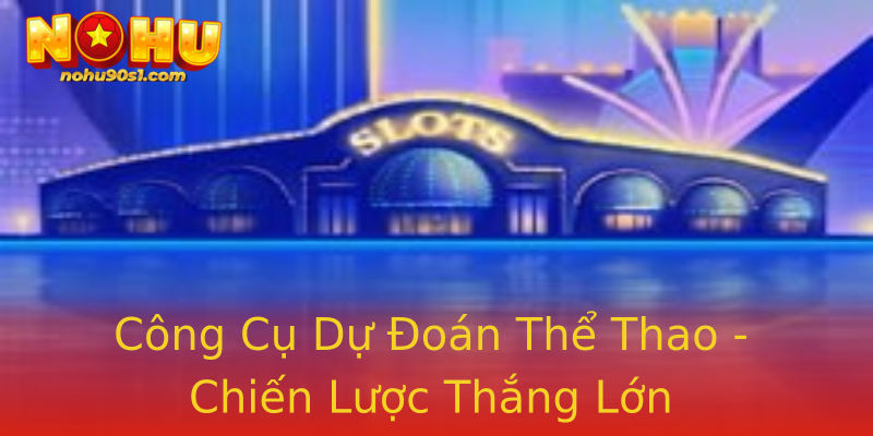 Công Cụ Dự Đoán Thể Thao - Chiến Lược Thắng Lớn Công Cụ Dự Đoán Thể Thao - Chiến Lược Thắng Lớn