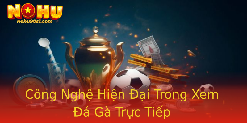 Công Nghệ Hiện Đại Trong Xem Đá Gà Trực Tiếp Công Nghệ Hiện Đại Trong Xem Đá Gà Trực Tiếp