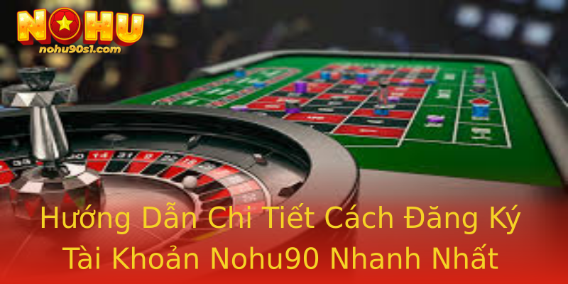 Hướng Dẫn Chi Tiết Cách Đăng Ký Tài Khoản Nohu90 Nhanh Nhất Hướng Dẫn Chi Tiết Cách Đăng Ký Tài Khoản Nohu90 Nhanh Nhất