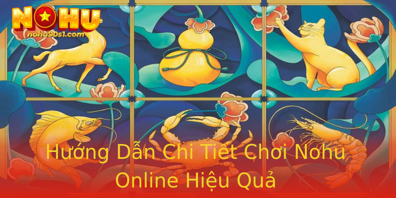 Hướng Dẫn Chi Tiết Chơi Nohu Online Hiệu Quả Hướng Dẫn Chi Tiết Chơi Nohu Online Hiệu Quả