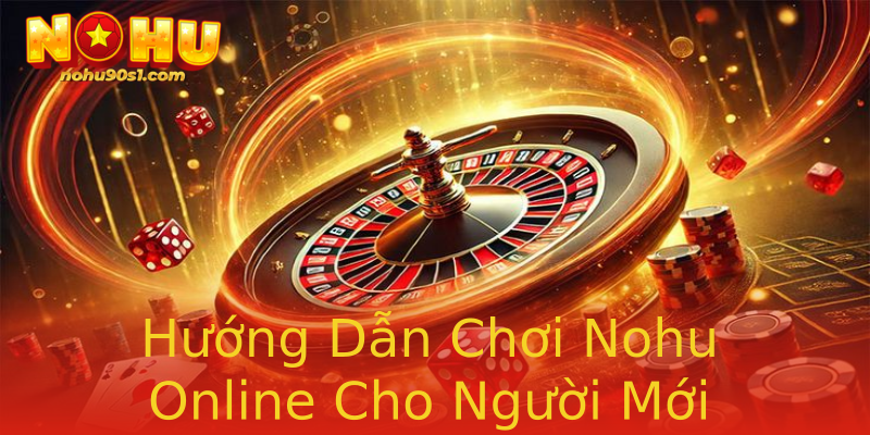 Hướng Dẫn Chơi Nohu Online Cho Người Mới Hướng Dẫn Chơi Nohu Online Cho Người Mới