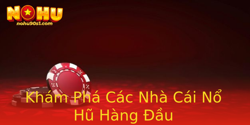 Khám Phá Các Nhà Cái Nổ Hũ Hàng Đầu Khám Phá Các Nhà Cái Nổ Hũ Hàng Đầu
