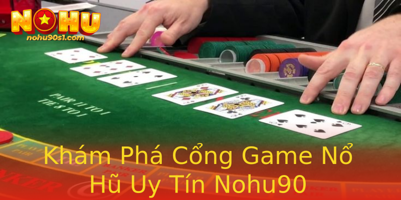 Khám Phá Cổng Game Nổ Hũ Uy Tín Nohu90 Khám Phá Cổng Game Nổ Hũ Uy Tín Nohu90