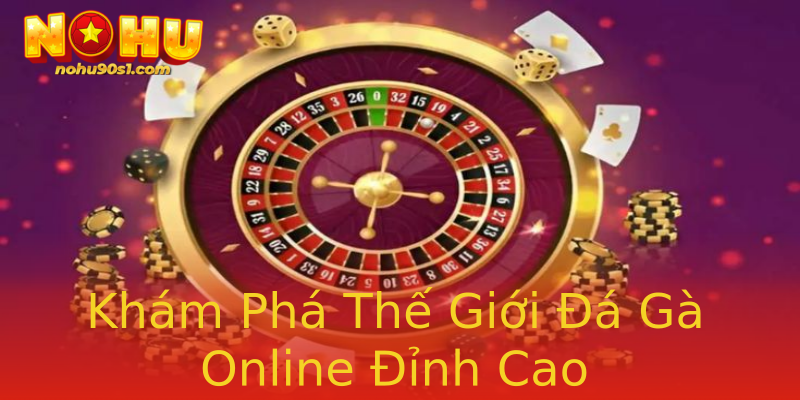 Khám Phá Thế Giới Đá Gà Online Đỉnh Cao Khám Phá Thế Giới Đá Gà Online Đỉnh Cao