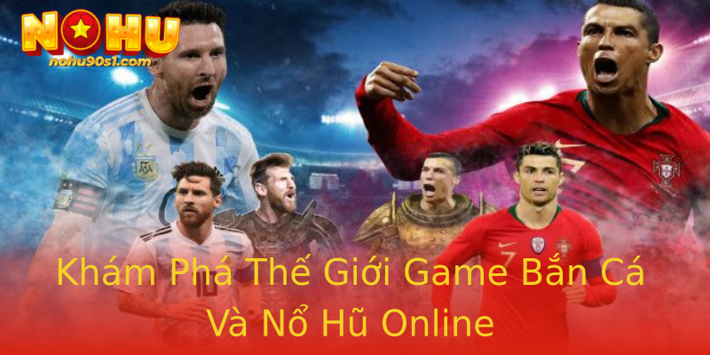 Khám Phá Thế Giới Game Bắn Cá Và Nổ Hũ Online Khám Phá Thế Giới Game Bắn Cá Và Nổ Hũ Online