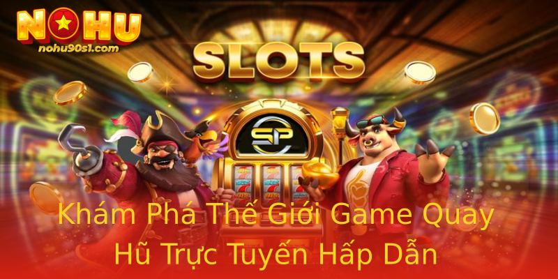 Khám Phá Thế Giới Game Quay Hũ Trực Tuyến Hấp Dẫn Khám Phá Thế Giới Game Quay Hũ Trực Tuyến Hấp Dẫn