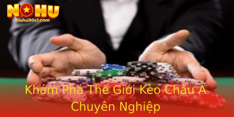 Khám Phá Thế Giới Kèo Châu Á Chuyên Nghiệp Khám Phá Thế Giới Kèo Châu Á Chuyên Nghiệp