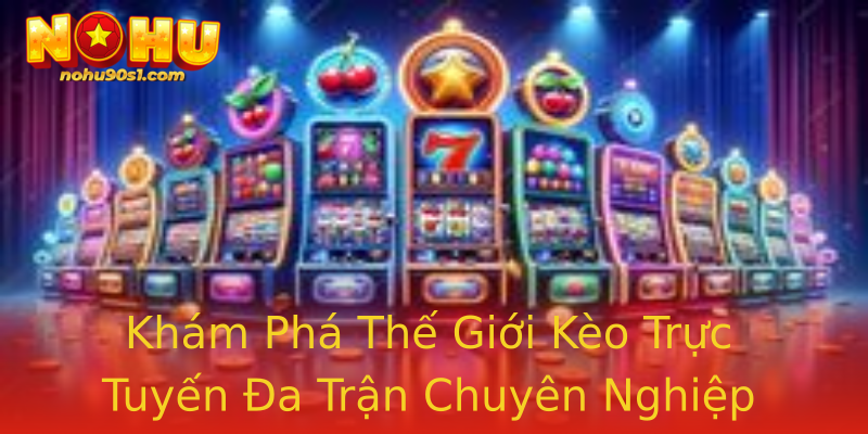 Khám Phá Thế Giới Kèo Trực Tuyến Đa Trận Chuyên Nghiệp Khám Phá Thế Giới Kèo Trực Tuyến Đa Trận Chuyên Nghiệp