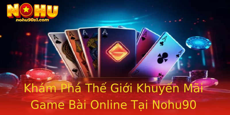 Khám Phá Thế Giới Khuyến Mãi Game Bài Online Tại Nohu90 Khám Phá Thế Giới Khuyến Mãi Game Bài Online Tại Nohu90