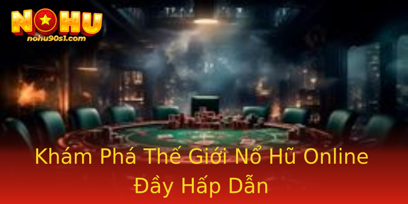 Khám Phá Thế Giới Nổ Hũ Online Đầy Hấp Dẫn Khám Phá Thế Giới Nổ Hũ Online Đầy Hấp Dẫn