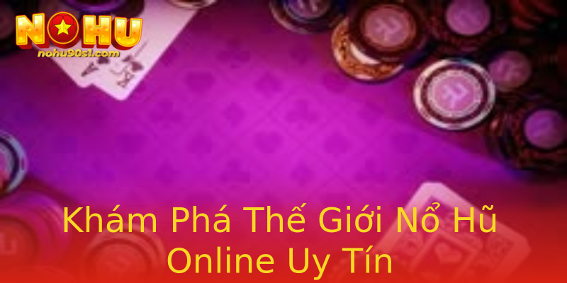 Khám Phá Thế Giới Nổ Hũ Online Uy Tín Khám Phá Thế Giới Nổ Hũ Online Uy Tín