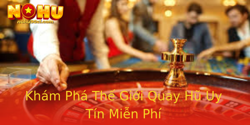 Khám Phá Thế Giới Quay Hũ Uy Tín Miễn Phí Khám Phá Thế Giới Quay Hũ Uy Tín Miễn Phí