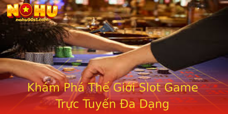 Khám Phá Thế Giới Slot Game Trực Tuyến Đa Dạng Khám Phá Thế Giới Slot Game Trực Tuyến Đa Dạng