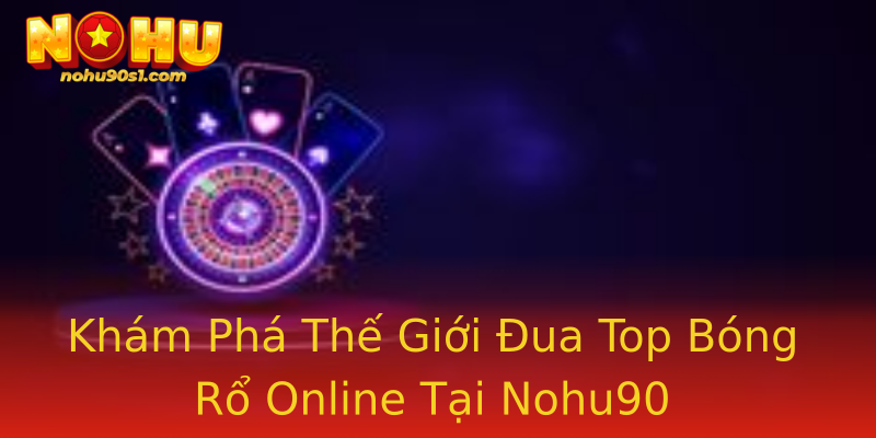 Khám Phá Thế Giới Đua Top Bóng Rổ Online Tại Nohu90 Khám Phá Thế Giới Đua Top Bóng Rổ Online Tại Nohu90