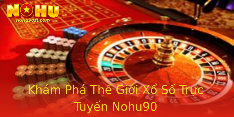Khám Phá Thế Giới Xổ Số Trực Tuyến Nohu90 Khám Phá Thế Giới Xổ Số Trực Tuyến Nohu90