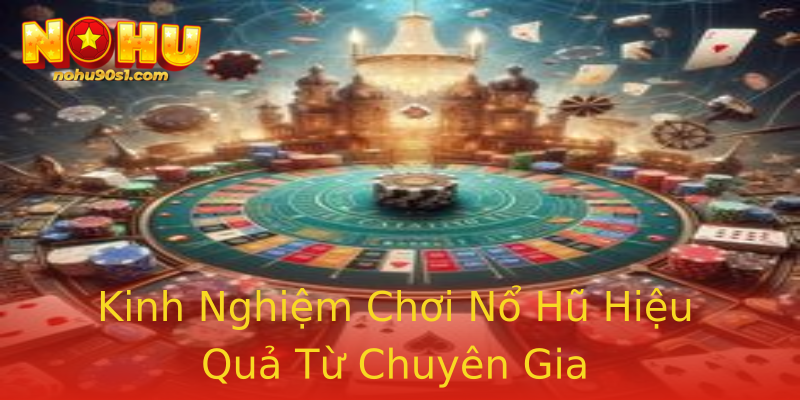 Kinh Nghiệm Chơi Nổ Hũ Hiệu Quả Từ Chuyên Gia Kinh Nghiệm Chơi Nổ Hũ Hiệu Quả Từ Chuyên Gia