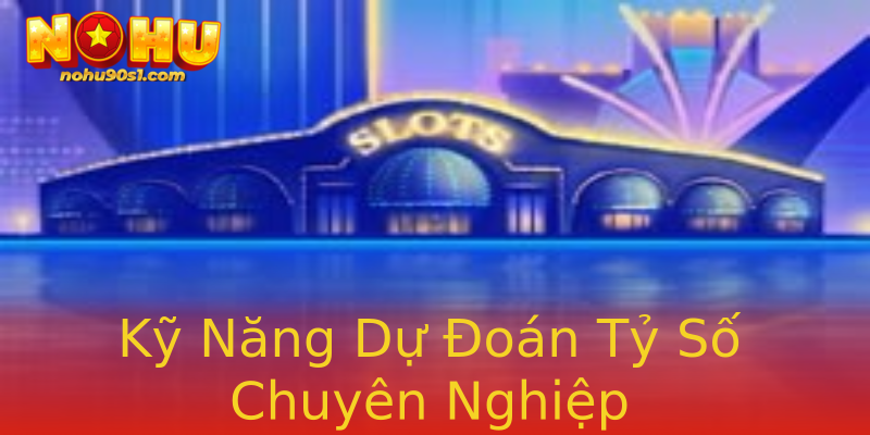 Kỹ Năng Dự Đoán Tỷ Số Chuyên Nghiệp Kỹ Năng Dự Đoán Tỷ Số Chuyên Nghiệp