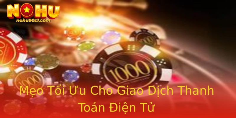 Mẹo Tối Ưu Cho Giao Dịch Thanh Toán Điện Tử Mẹo Tối Ưu Cho Giao Dịch Thanh Toán Điện Tử