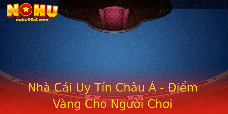 Nhà Cái Uy Tín Châu Á - Điểm Vàng Cho Người Chơi Nhà Cái Uy Tín Châu Á - Điểm Vàng Cho Người Chơi