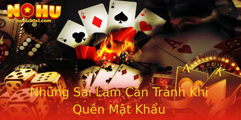 Những Sai Lầm Cần Tránh Khi Quên Mật Khẩu Những Sai Lầm Cần Tránh Khi Quên Mật Khẩu