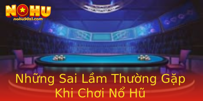 Những Sai Lầm Thường Gặp Khi Chơi Nổ Hũ Những Sai Lầm Thường Gặp Khi Chơi Nổ Hũ