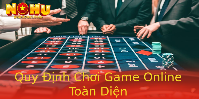 Quy Định Chơi Game Online Toàn Diện Quy Định Chơi Game Online Toàn Diện