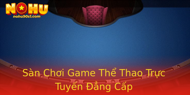 Sàn Chơi Game Thể Thao Trực Tuyến Đẳng Cấp Sàn Chơi Game Thể Thao Trực Tuyến Đẳng Cấp
