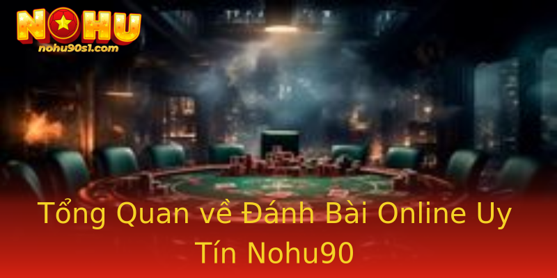 Tổng Quan về Đánh Bài Online Uy Tín Nohu90 Tổng Quan về Đánh Bài Online Uy Tín Nohu90