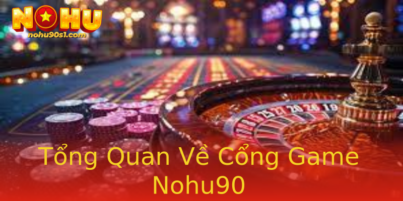 Tổng Quan Về Cổng Game Nohu90 Tổng Quan Về Cổng Game Nohu90