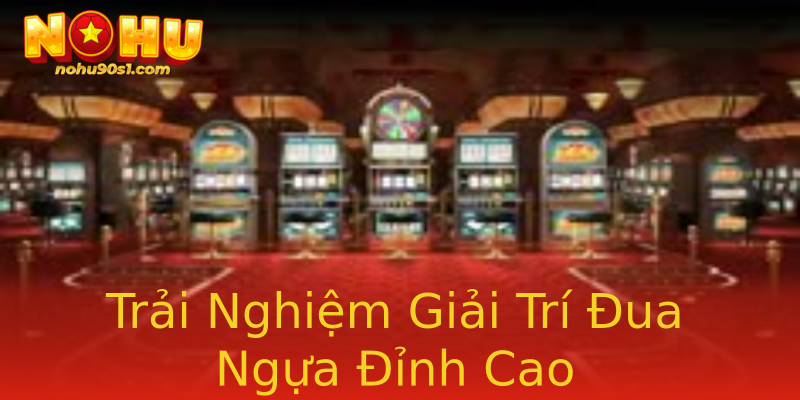 Trải Nghiệm Giải Trí Đua Ngựa Đỉnh Cao Trải Nghiệm Giải Trí Đua Ngựa Đỉnh Cao
