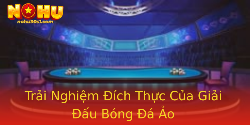 Trải Nghiệm Đích Thực Của Giải Đấu Bóng Đá Ảo Trải Nghiệm Đích Thực Của Giải Đấu Bóng Đá Ảo
